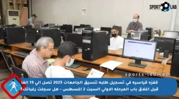 قفزة قياسية في تسجيل طلبة تنسيق الجامعات 2025 تصل إلى 19 ألفا قبل إغلاق باب المرحلة الأولى السبت 2 أغسطس – هل سجلت رغباتك؟